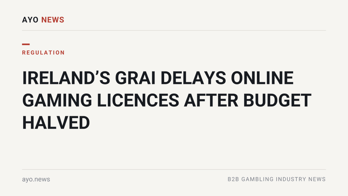 Ireland’S Grai Delays Online Gaming Licences After Budget Halved